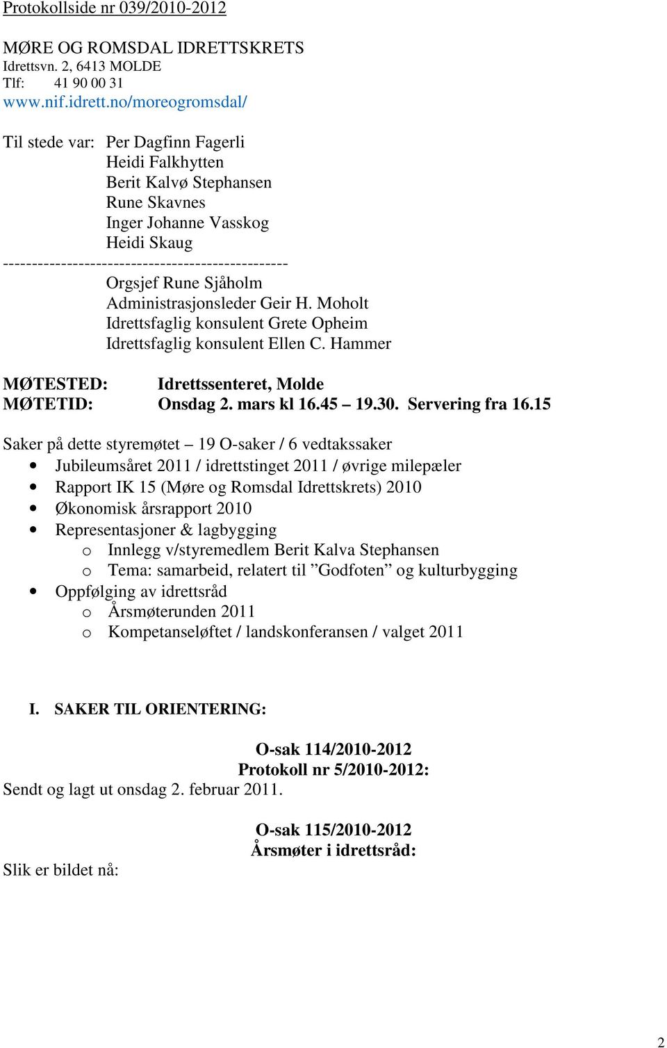 Rune Sjåholm Administrasjonsleder Geir H. Moholt Idrettsfaglig konsulent Grete Opheim Idrettsfaglig konsulent Ellen C. Hammer MØTESTED: Idrettssenteret, Molde MØTETID: Onsdag 2. mars kl 16.45 19.30.