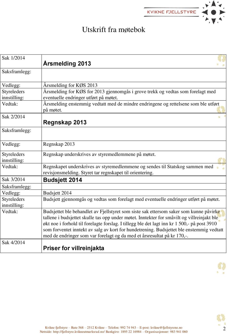 Sak 2/2014 Regnskap 2013 Vedlegg: Regnskap 2013 Sak 3/2014 Budsjett 2014 Regnskap underskrives av styremedlemmene på møtet.