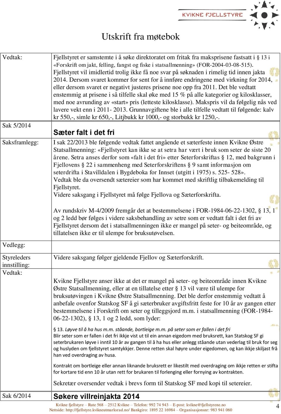 Dersom svaret kommer for sent for å innføre endringene med virkning for 2014, eller dersom svaret er negativt justeres prisene noe opp fra 2011.