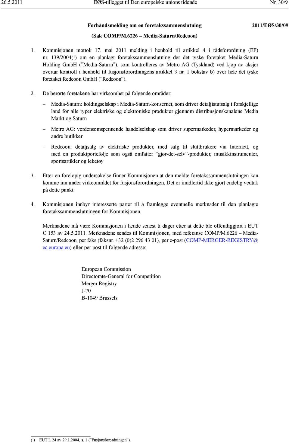 139/2004( 1 ) om en planlagt foretakssammenslutning der det tyske foretaket Media-Saturn Holding GmbH ( Media-Saturn ), som kontrolleres av Metro AG (Tyskland) ved kjøp av aksjer overtar kontroll i