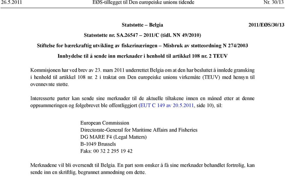 2 TEUV Kommisjonen har ved brev av 23. mars 2011 underrettet Belgia om at den har besluttet å innlede gransking i henhold til artikkel 108 nr.