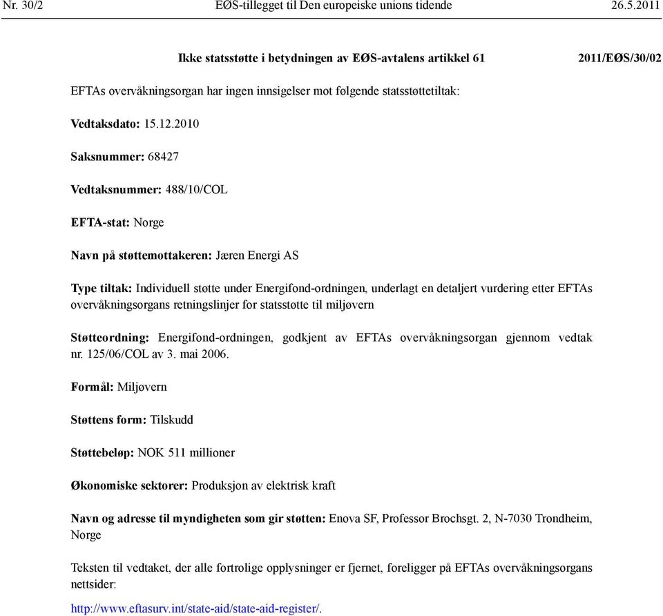 2010 Saksnummer: 68427 Vedtaksnummer: 488/10/COL EFTA-stat: Norge Navn på støttemottakeren: Jæren Energi AS Type tiltak: Individuell støtte under Energifond-ordningen, underlagt en detaljert