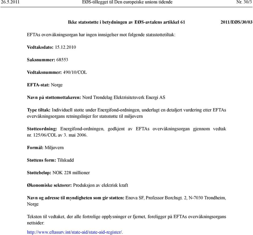 2010 Saksnummer: 68553 Vedtaksnummer: 490/10/COL EFTA-stat: Norge Navn på støttemottakeren: Nord Trøndelag Elektrisitetsverk Energi AS Type tiltak: Individuell støtte under Energifond-ordningen,