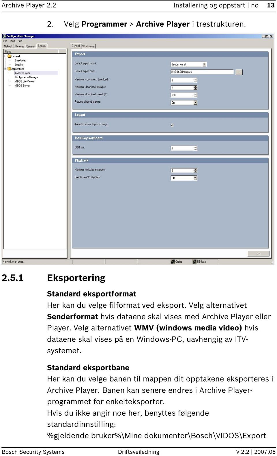 Velg alternativet WMV (windows media video) hvis dataene skal vises på en Windows-PC, uavhengig av ITVsystemet.