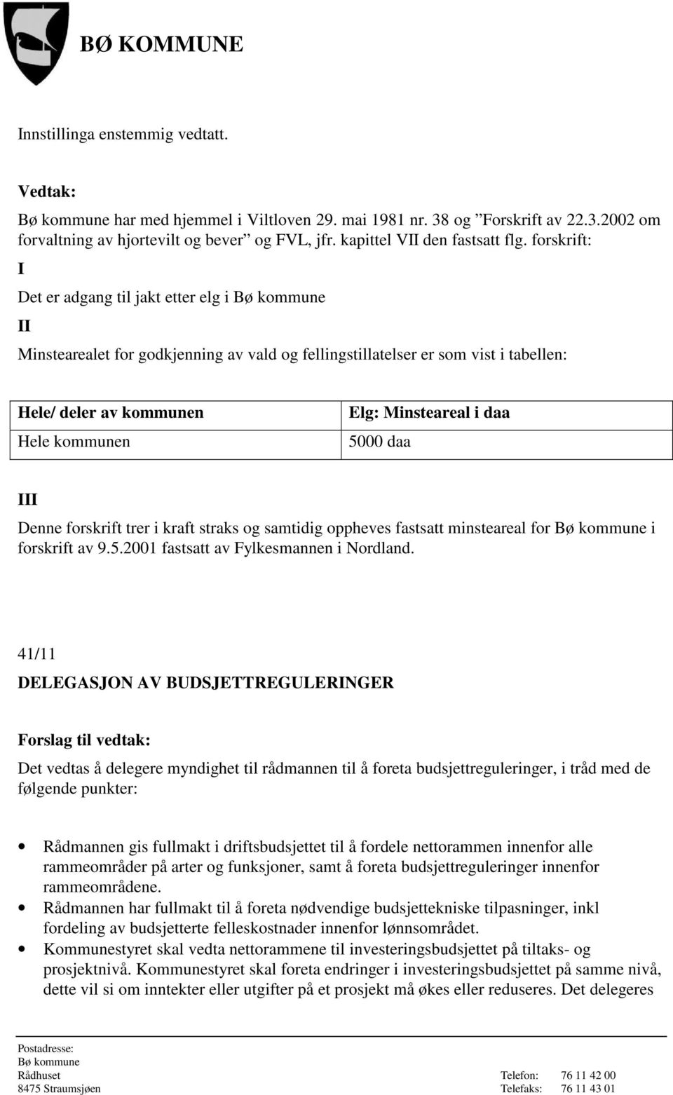 5000 daa III Denne forskrift trer i kraft straks og samtidig oppheves fastsatt minsteareal for i forskrift av 9.5.2001 fastsatt av Fylkesmannen i Nordland.