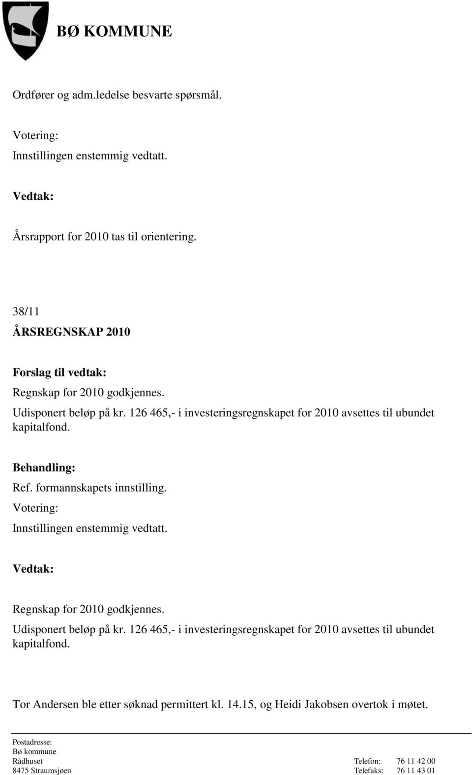 126 465,- i investeringsregnskapet for 2010 avsettes til ubundet kapitalfond. Ref. formannskapets innstilling.