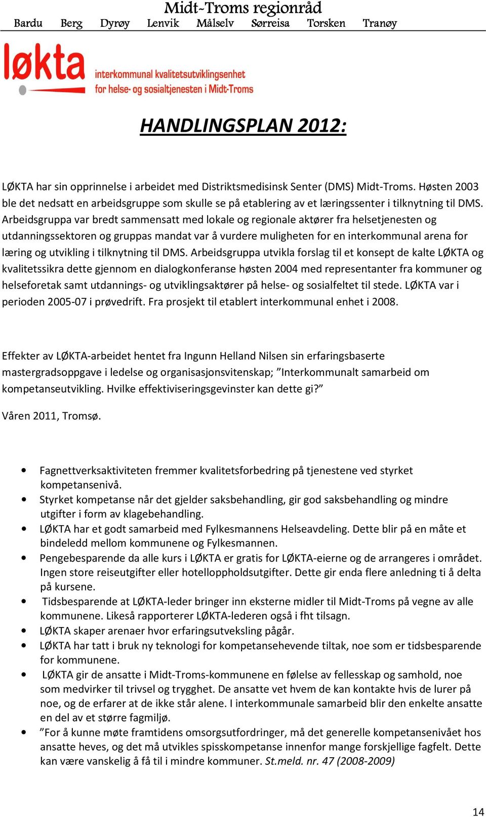 Arbeidsgruppa var bredt sammensatt med lokale og regionale aktører fra helsetjenesten og utdanningssektoren og gruppas mandat var å vurdere muligheten for en interkommunal arena for læring og