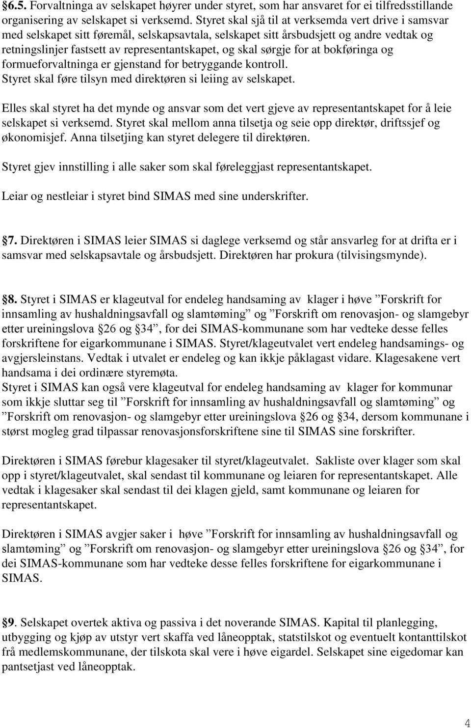 sørgje for at bokføringa og formueforvaltninga er gjenstand for betryggande kontroll. Styret skal føre tilsyn med direktøren si leiing av selskapet.