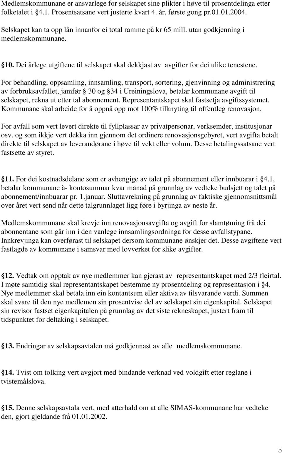 For behandling, oppsamling, innsamling, transport, sortering, gjenvinning og administrering av forbruksavfallet, jamfør 30 og 34 i Ureiningslova, betalar kommunane avgift til selskapet, rekna ut