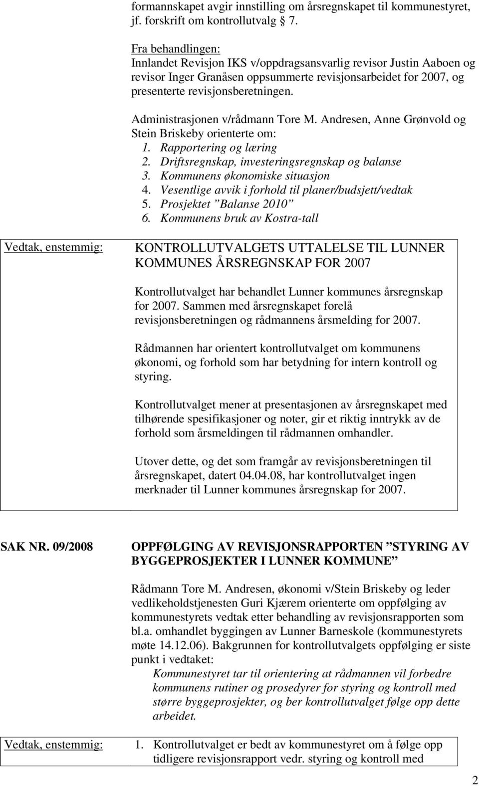 Administrasjonen v/rådmann Tore M. Andresen, Anne Grønvold og Stein Briskeby orienterte om: 1. Rapportering og læring 2. Driftsregnskap, investeringsregnskap og balanse 3.