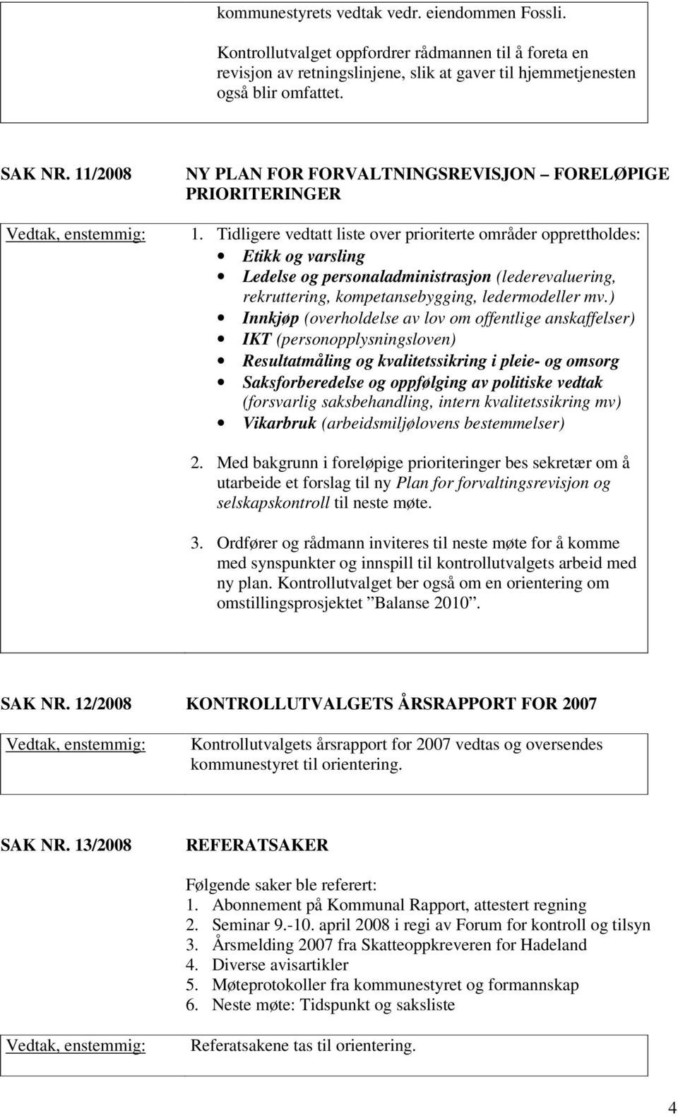 Tidligere vedtatt liste over prioriterte områder opprettholdes: Etikk og varsling Ledelse og personaladministrasjon (lederevaluering, rekruttering, kompetansebygging, ledermodeller mv.