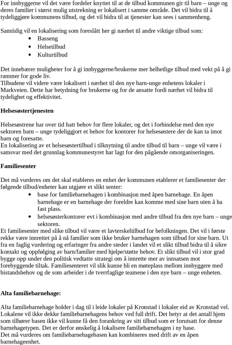 Samtidig vil en lokalisering som foreslått her gi nærhet til andre viktige tilbud som: Basseng Helsetilbud Kulturtilbud Det innebærer muligheter for å gi innbyggerne/brukerne mer helhetlige tilbud