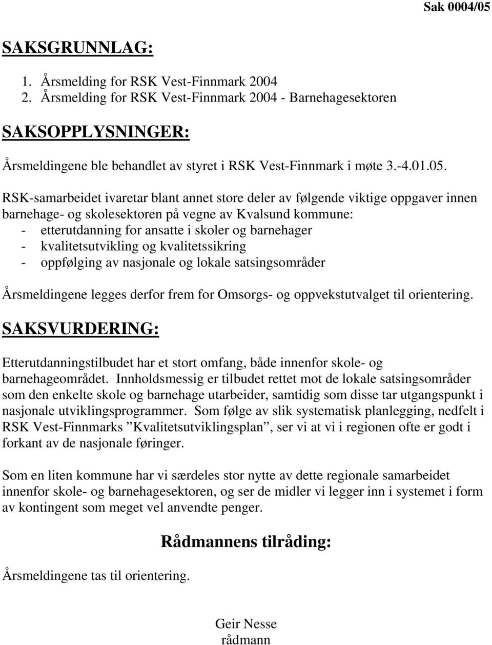 RSK-samarbeidet ivaretar blant annet store deler av følgende viktige oppgaver innen barnehage- og skolesektoren på vegne av Kvalsund kommune: - etterutdanning for ansatte i skoler og barnehager -
