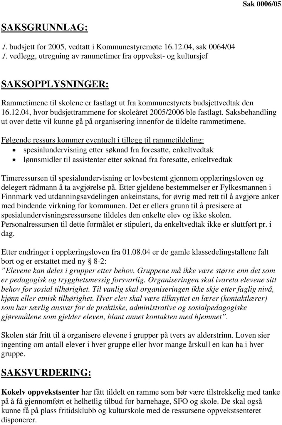 Følgende ressurs kommer eventuelt i tillegg til rammetildeling: spesialundervisning etter søknad fra foresatte, enkeltvedtak lønnsmidler til assistenter etter søknad fra foresatte, enkeltvedtak