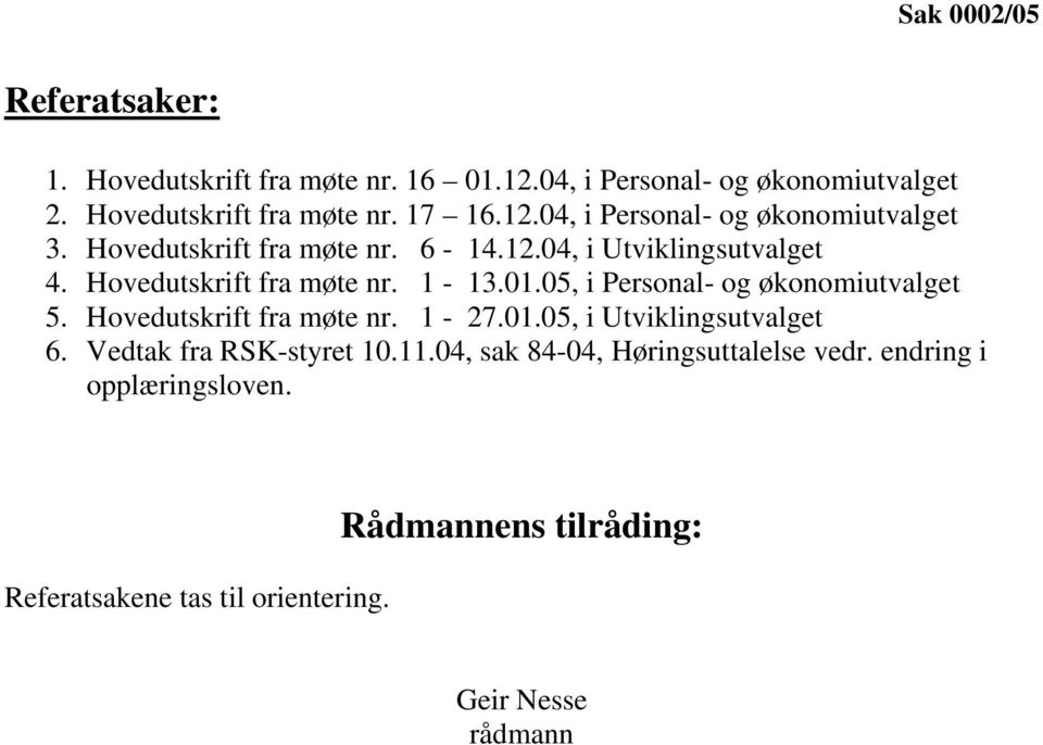 01.05, i Personal- og økonomiutvalget 5. Hovedutskrift fra møte nr. 1-27.01.05, i Utviklingsutvalget 6. Vedtak fra RSK-styret 10.11.