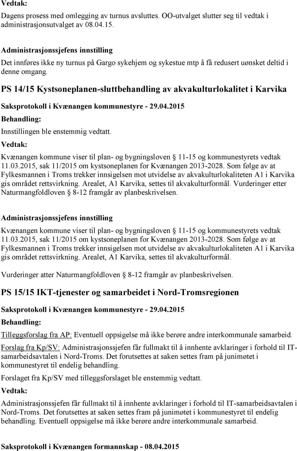 PS 14/15 Kystsoneplanen-sluttbehandling av akvakulturlokalitet i Karvika Innstillingen ble enstemmig vedtatt. Kvænangen kommune viser til plan- og bygningsloven 11-15 og kommunestyrets vedtak 11.03.