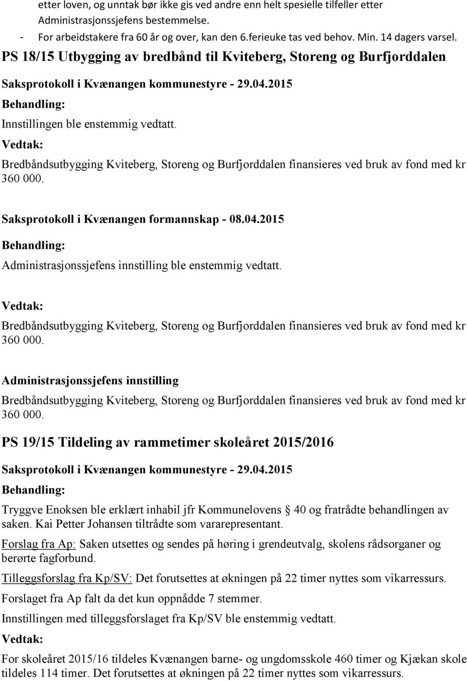 Bredbåndsutbygging Kviteberg, Storeng og Burfjorddalen finansieres ved bruk av fond med kr 360 000. Saksprotokoll i Kvænangen formannskap - 08.04.2015 ble enstemmig vedtatt.