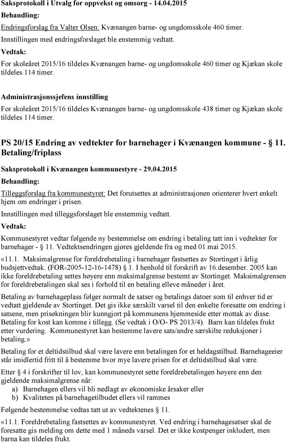 For skoleåret 2015/16 tildeles Kvænangen barne- og ungdomsskole 438 timer og Kjækan skole tildeles 114 timer. PS 20/15 Endring av vedtekter for barnehager i Kvænangen kommune - 11.