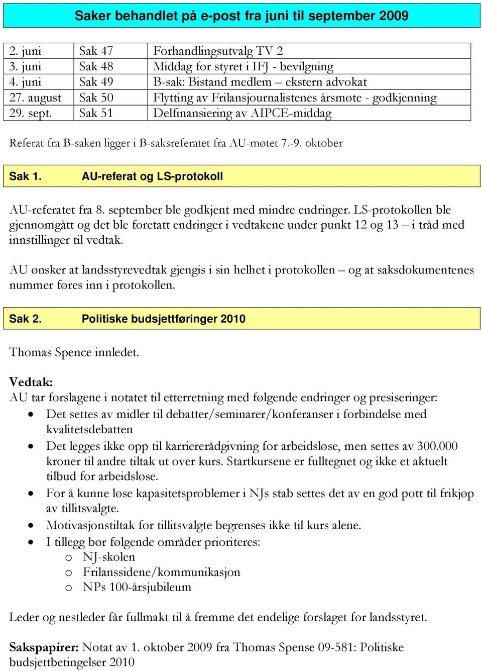 Sak 51 Delfinansiering av AIPCE-middag Referat fra B-saken ligger i B-saksreferatet fra AU-møtet 7.-9. oktober Sak 1. AU-referat og LS-protokoll AU-referatet fra 8.