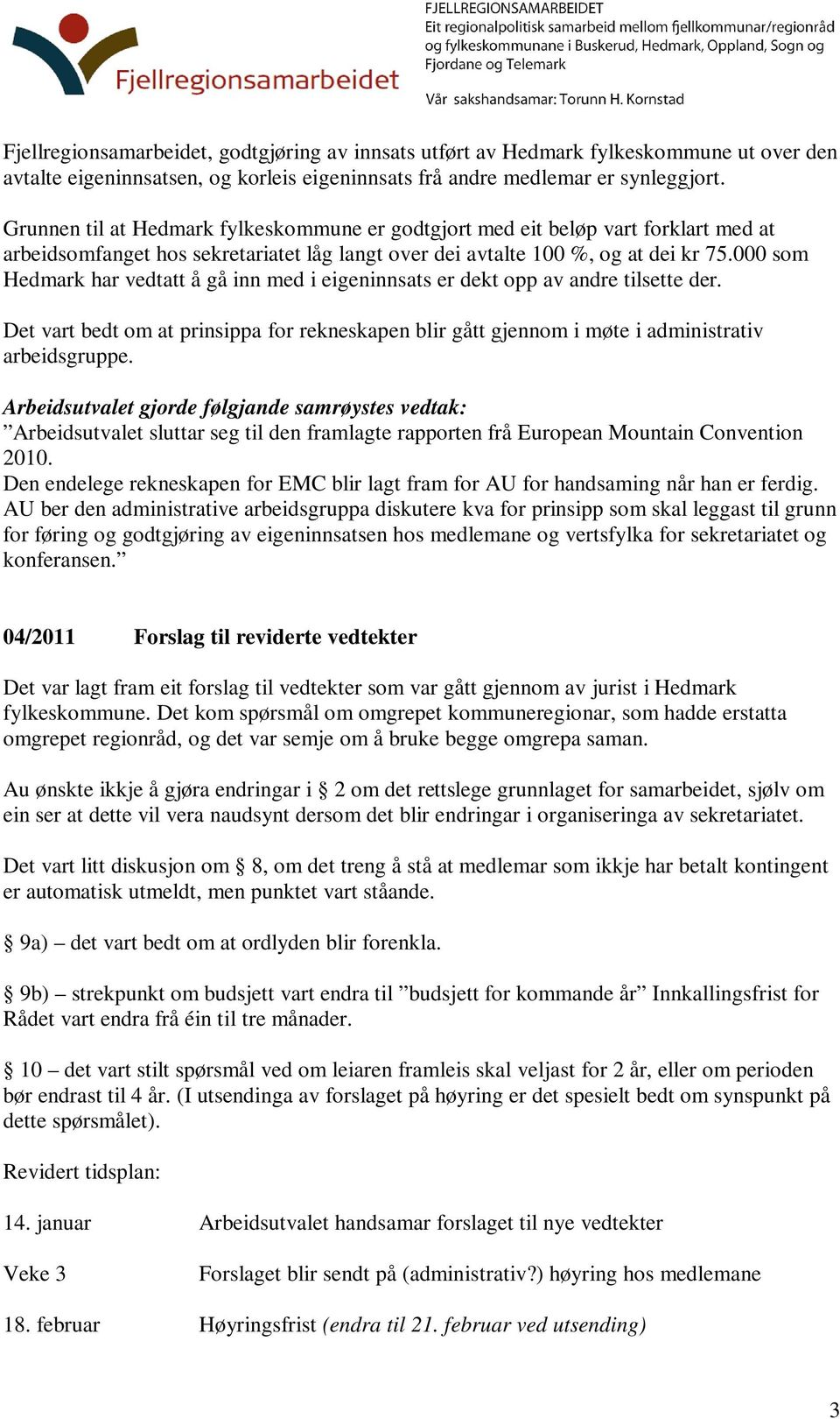 000 som Hedmark har vedtatt å gå inn med i eigeninnsats er dekt opp av andre tilsette der. Det vart bedt om at prinsippa for rekneskapen blir gått gjennom i møte i administrativ arbeidsgruppe.