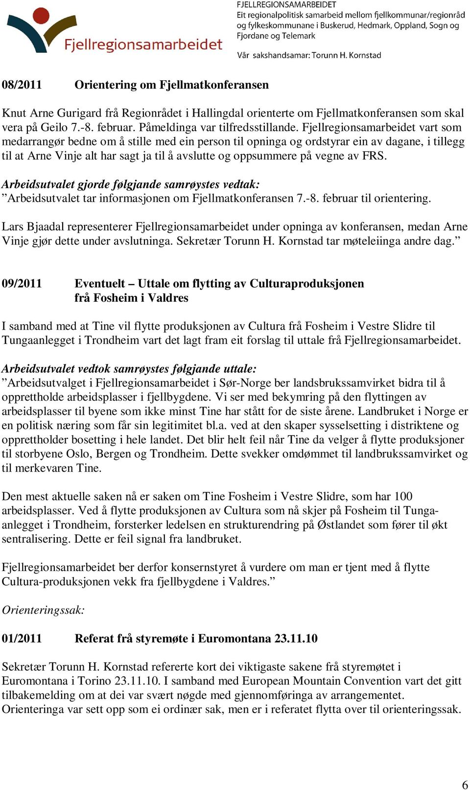 av FRS. Arbeidsutvalet tar informasjonen om Fjellmatkonferansen 7.-8. februar til orientering.