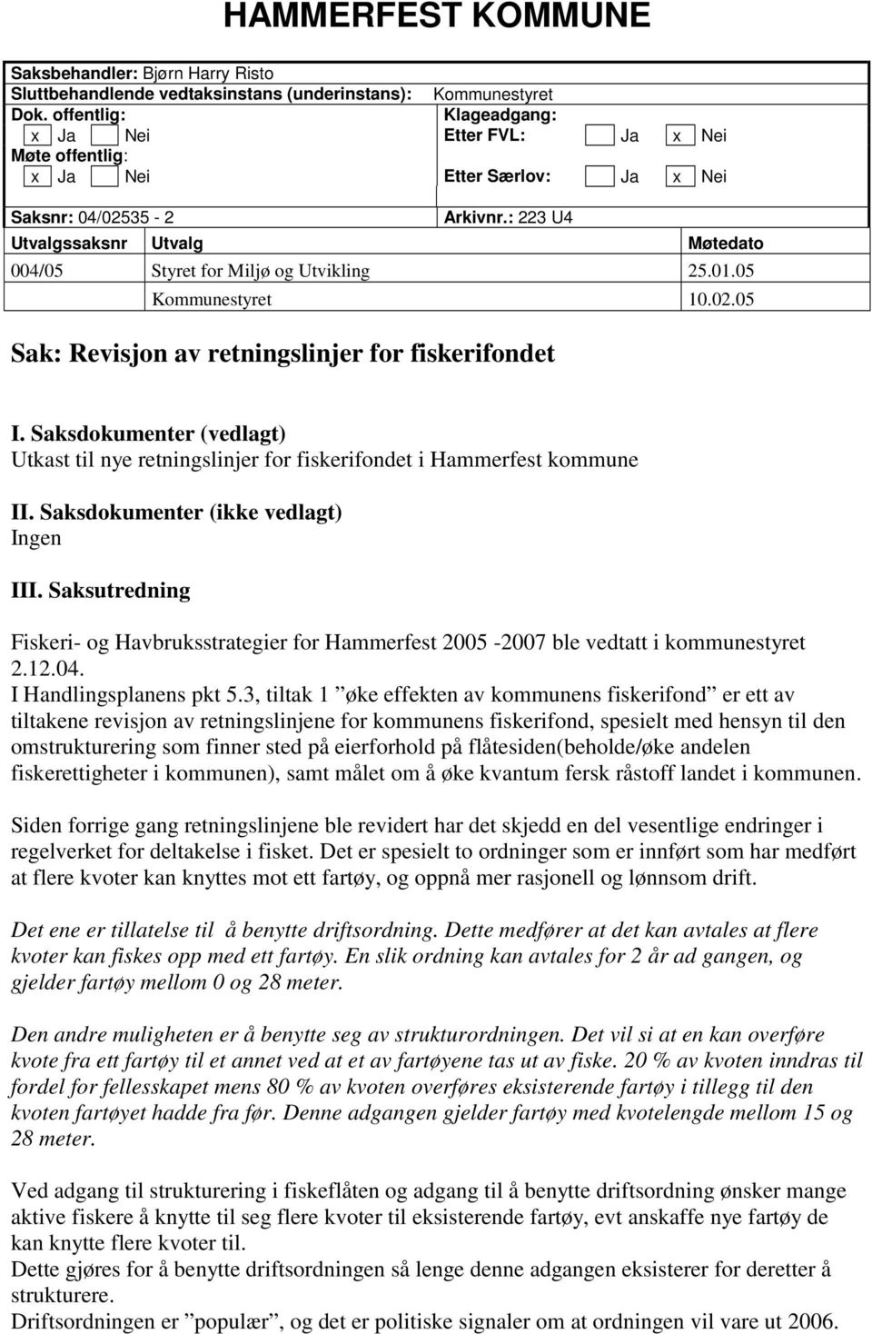 : 223 U4 Utvalgssaksnr Utvalg Møtedato 004/05 Styret for Miljø og Utvikling 25.01.05 Kommunestyret 10.02.05 Sak: Revisjon av retningslinjer for fiskerifondet I.