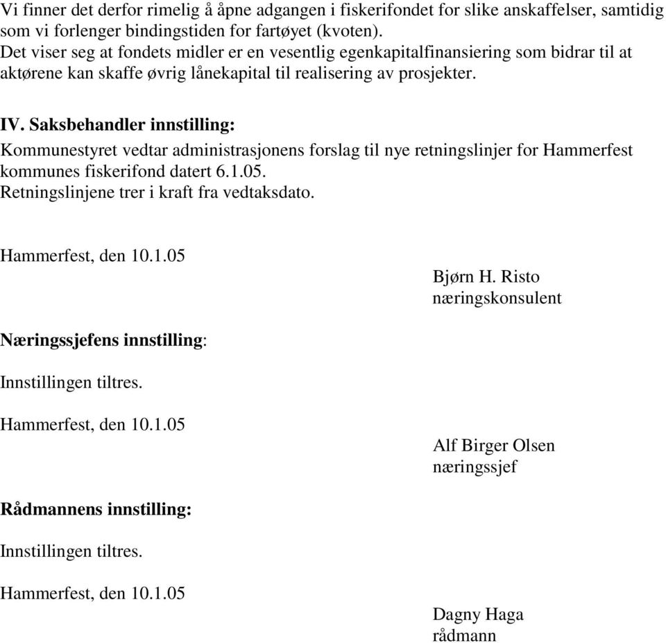 Saksbehandler innstilling: Kommunestyret vedtar administrasjonens forslag til nye retningslinjer for Hammerfest kommunes fiskerifond datert 6.1.05.