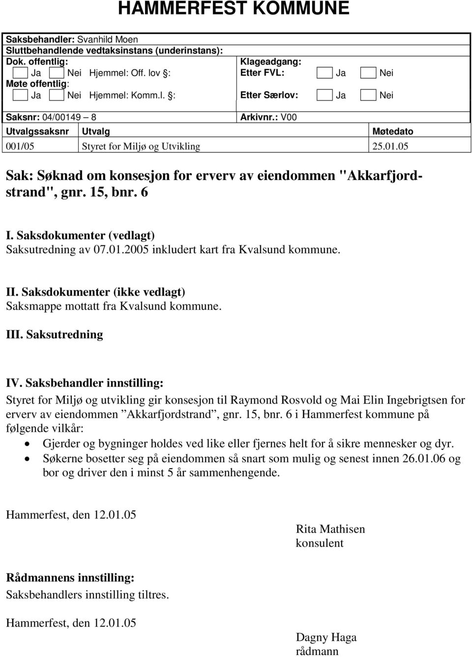 15, bnr. 6 I. Saksdokumenter (vedlagt) Saksutredning av 07.01.2005 inkludert kart fra Kvalsund kommune. II. Saksdokumenter (ikke vedlagt) Saksmappe mottatt fra Kvalsund kommune. III. Saksutredning IV.