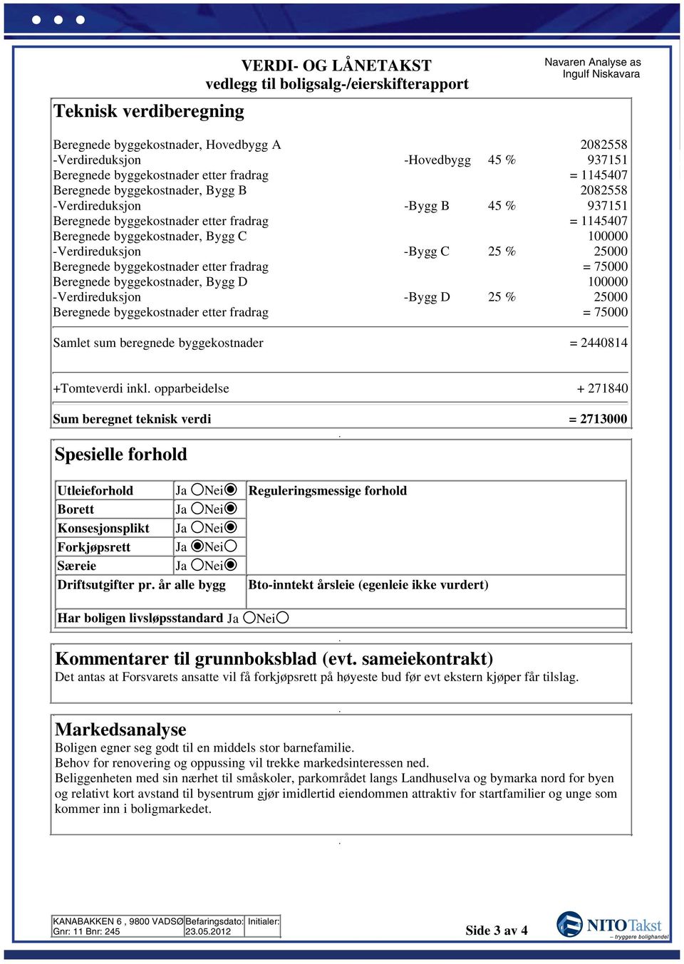 byggekostnader etter fradrag = 75000 Beregnede byggekostnader, Bygg D 100000 -Verdireduksjon -Bygg D 5 % 5000 Beregnede byggekostnader etter fradrag = 75000 Samlet sum beregnede byggekostnader =