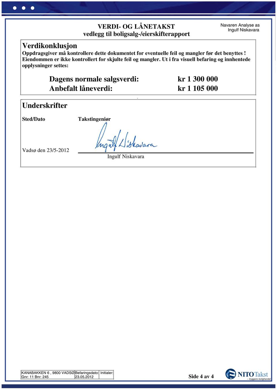 Eiendommen er ikke kontrollert for skjulte feil og mangler Ut i fra visuell befaring og