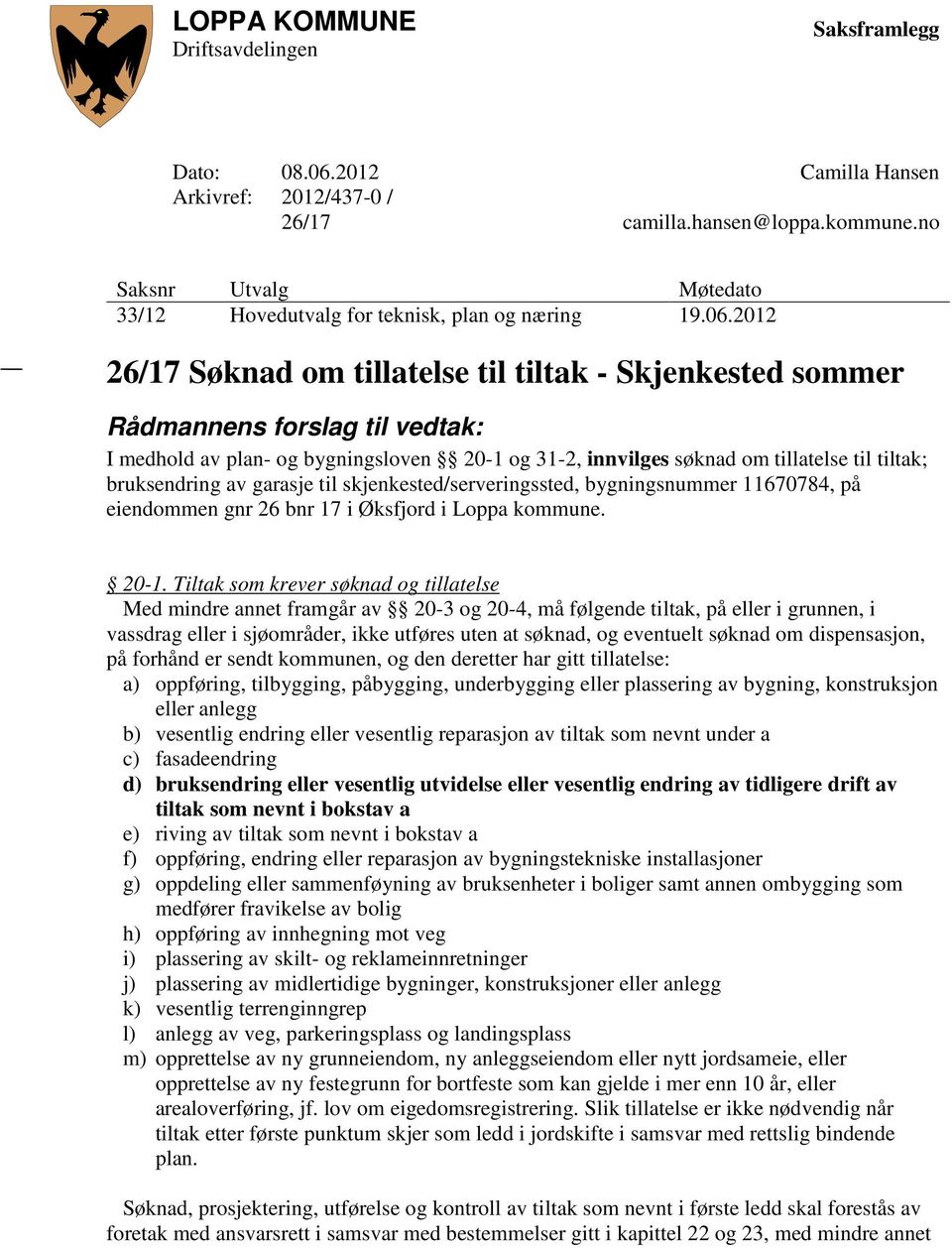 2012 26/17 Søknad om tillatelse til tiltak - Skjenkested sommer Rådmannens forslag til vedtak: I medhold av plan- og bygningsloven 20-1 og 31-2, innvilges søknad om tillatelse til tiltak;