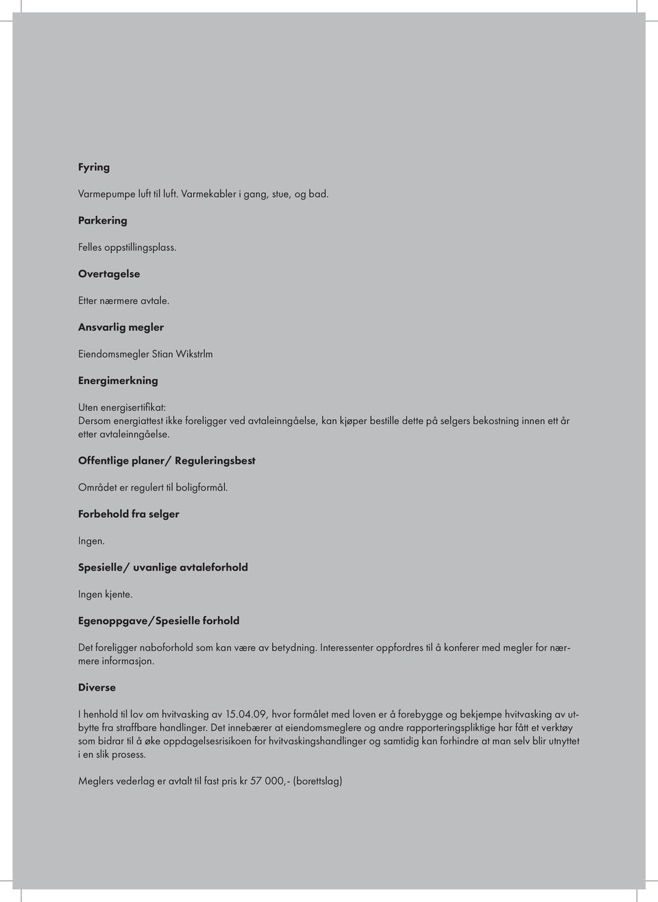 år etter avtaleinngåelse. Offentlige planer/ Reguleringsbest Området er regulert til boligformål. Forbehold fra selger Ingen. Spesielle/ uvanlige avtaleforhold Ingen kjente.