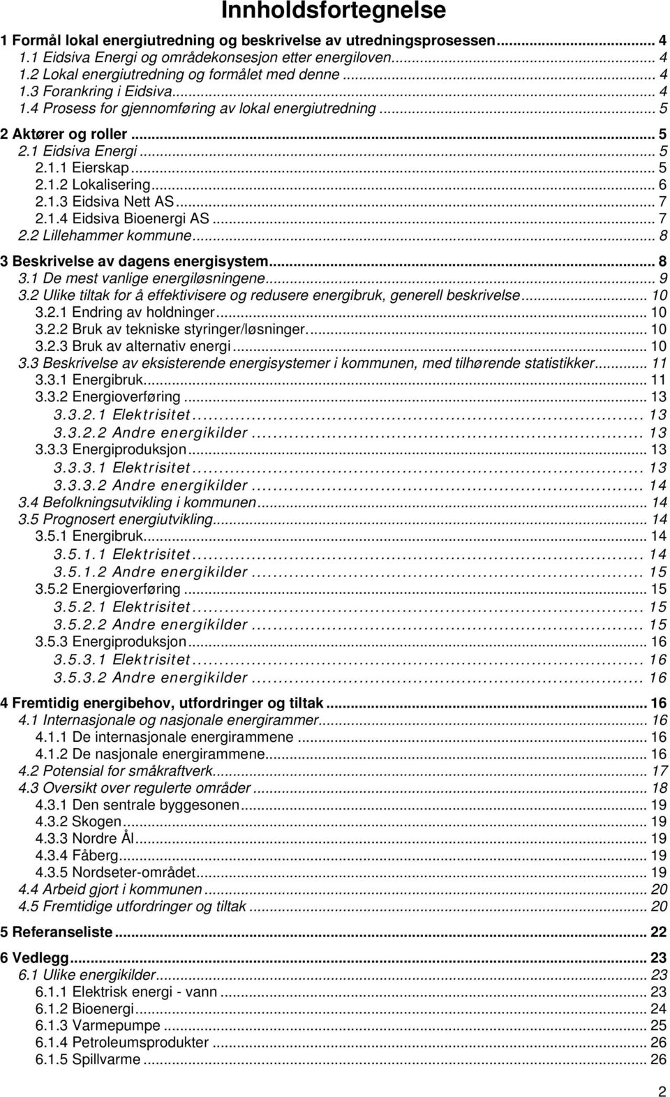 .. 7 2.1.4 Eidsiva Bioenergi AS... 7 2.2 Lillehammer kommune... 8 3 Beskrivelse av dagens energisystem... 8 3.1 De mest vanlige energiløsningene... 9 3.