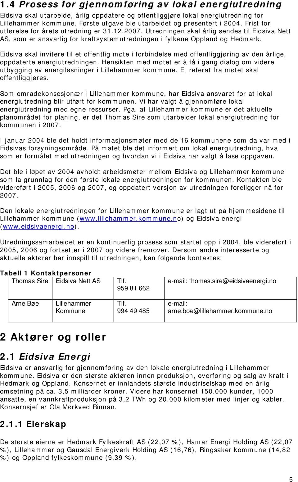 Utredningen skal årlig sendes til Eidsiva Nett AS, som er ansvarlig for kraftsystemutredningen i fylkene Oppland og Hedmark.