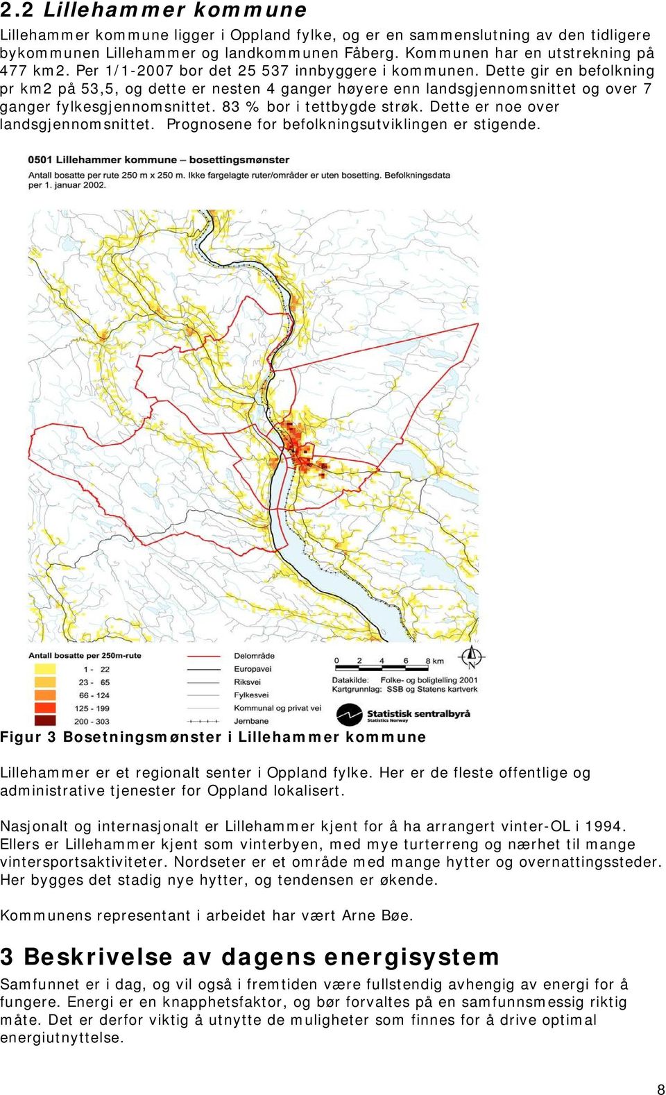 83 % bor i tettbygde strøk. Dette er noe over landsgjennomsnittet. Prognosene for befolkningsutviklingen er stigende.