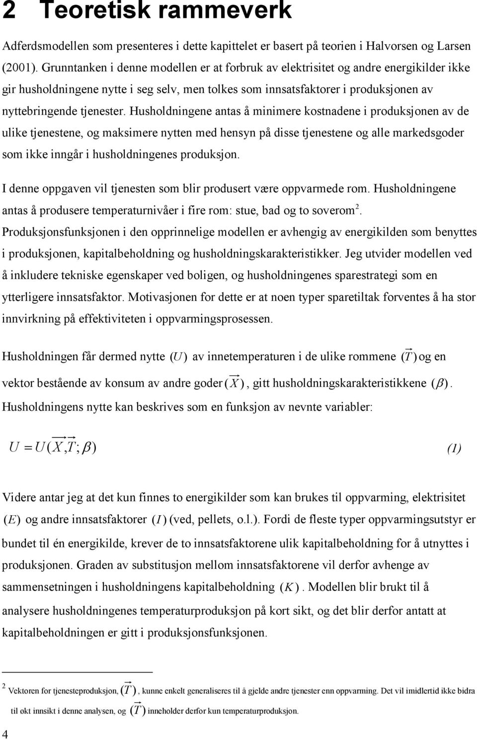 Husholdnngene antas å mnmere kostnadene roduksjonen av de ulke tjenestene og maksmere nytten med hensyn å dsse tjenestene og alle markedsgoder som kke nngår husholdnngenes roduksjon.