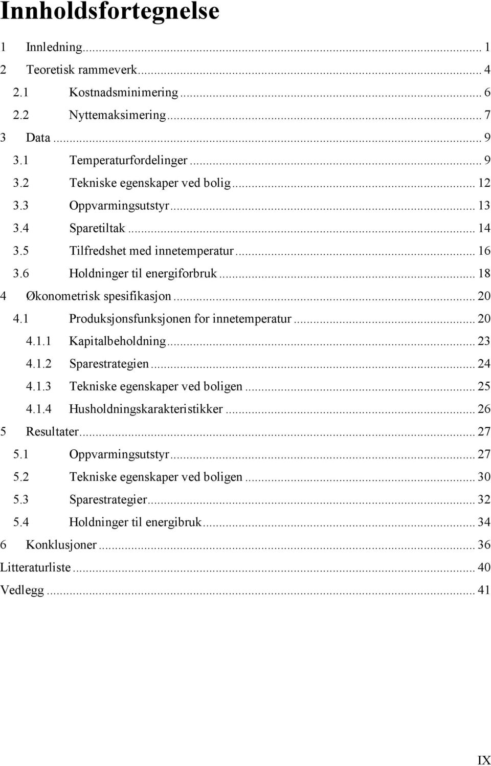 1 Produksjonsfunksjonen for nnetemeratur... 20 4.1.1 Katalbeholdnng... 23 4.1.2 Sarestrategen... ) 24 4.1.3 Teknske egenskaer ved bolgen... 25 4.1.4 Husholdnngskarakterstkker.