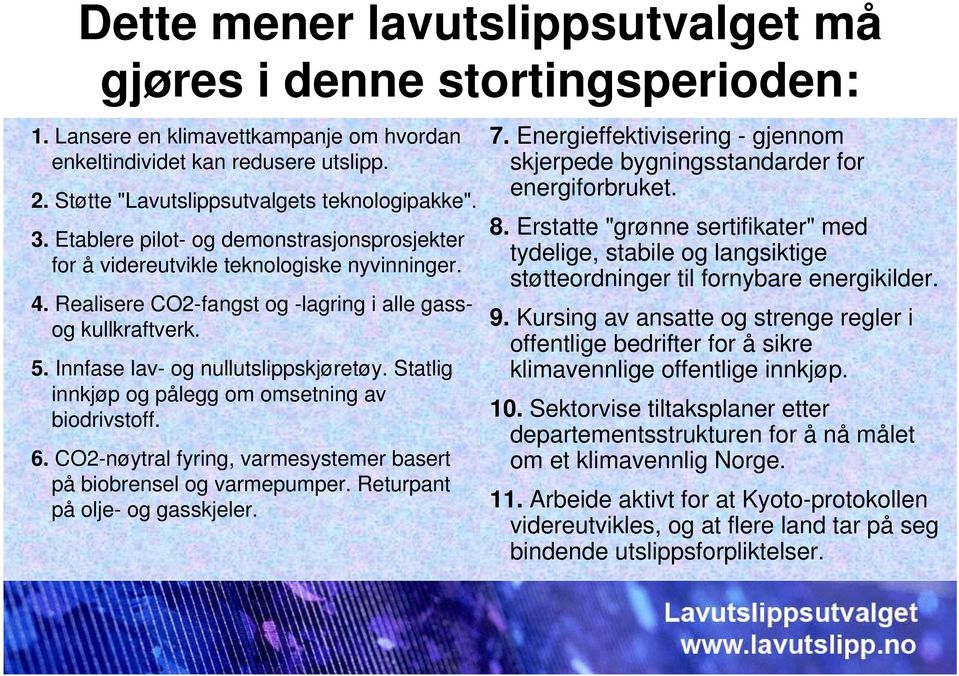 Statlig innkjøp og pålegg om omsetning av biodrivstoff. 6. CO2-nøytral fyring, varmesystemer basert på biobrensel og varmepumper. Returpant på olje- og gasskjeler. 7.