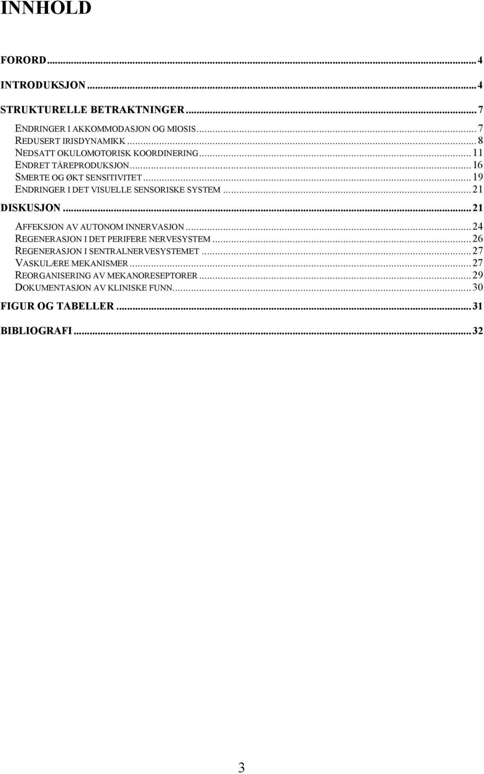 ..19 ENDRINGER I DET VISUELLE SENSORISKE SYSTEM...21 DISKUSJON...21 AFFEKSJON AV AUTONOM INNERVASJON.