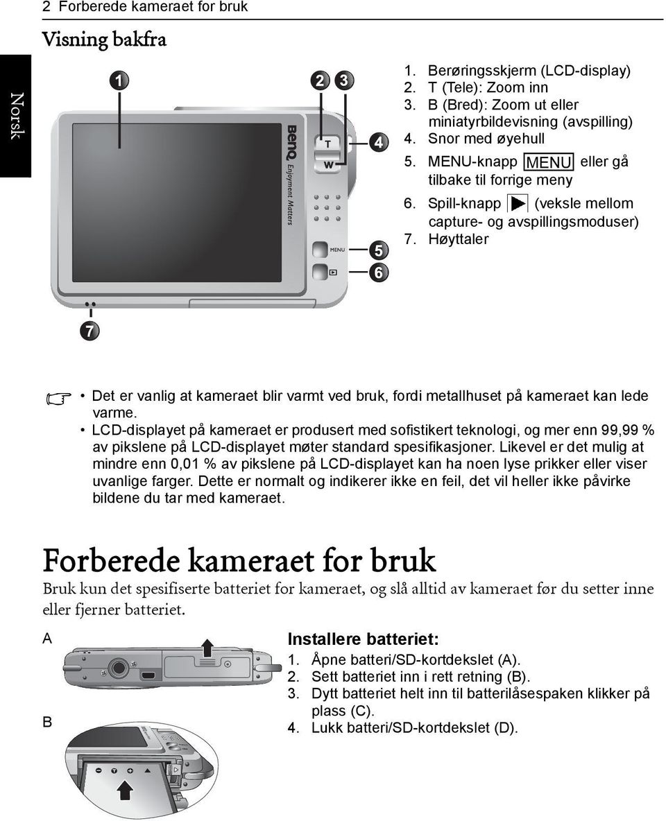 Høyttaler Det er vanlig at kameraet blir varmt ved bruk, fordi metallhuset på kameraet kan lede varme.