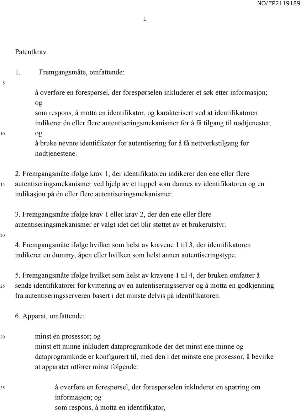 eller flere autentiseringsmekanismer for å få tilgang til nødtjenester, å bruke nevnte identifikator for autentisering for å få nettverkstilgang for nødtjenestene. 2.