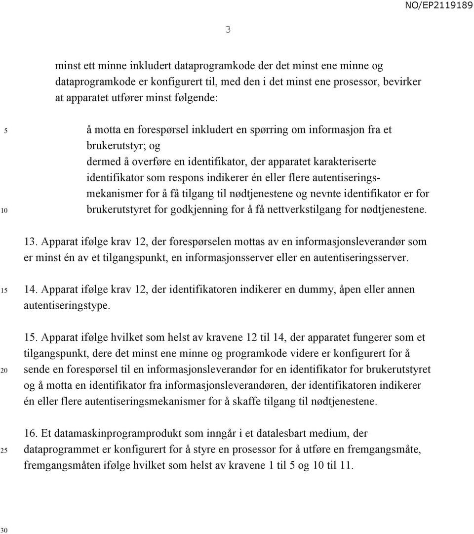 autentiseringsmekanismer for å få tilgang til nødtjenestene nevnte identifikator er for brukerutstyret for godkjenning for å få nettverkstilgang for nødtjenestene. 13.