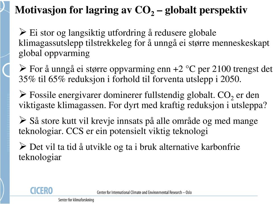 Fossile energivarer dominerer fullstendig globalt. CO 2 er den viktigaste klimagassen. For dyrt med kraftig reduksjon i utsleppa?