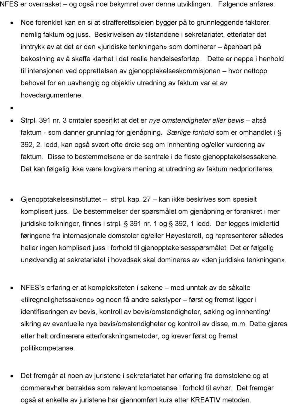 Dette er neppe i henhold til intensjonen ved opprettelsen av gjenopptakelseskommisjonen hvor nettopp behovet for en uavhengig og objektiv utredning av faktum var et av hovedargumentene. Strpl. 391 nr.