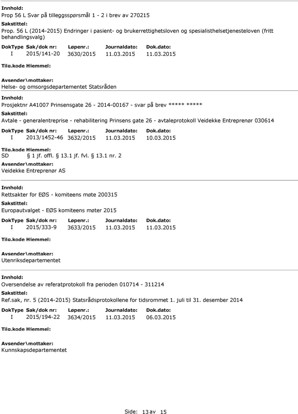 A41007 Prinsensgate 26-2014-00167 - svar på brev ***** ***** Avtale - generalentreprise - rehabilitering Prinsens gate 26 - avtaleprotokoll Veidekke Entreprenør 030614 2013/1452-46 3632/2015 Tilg.