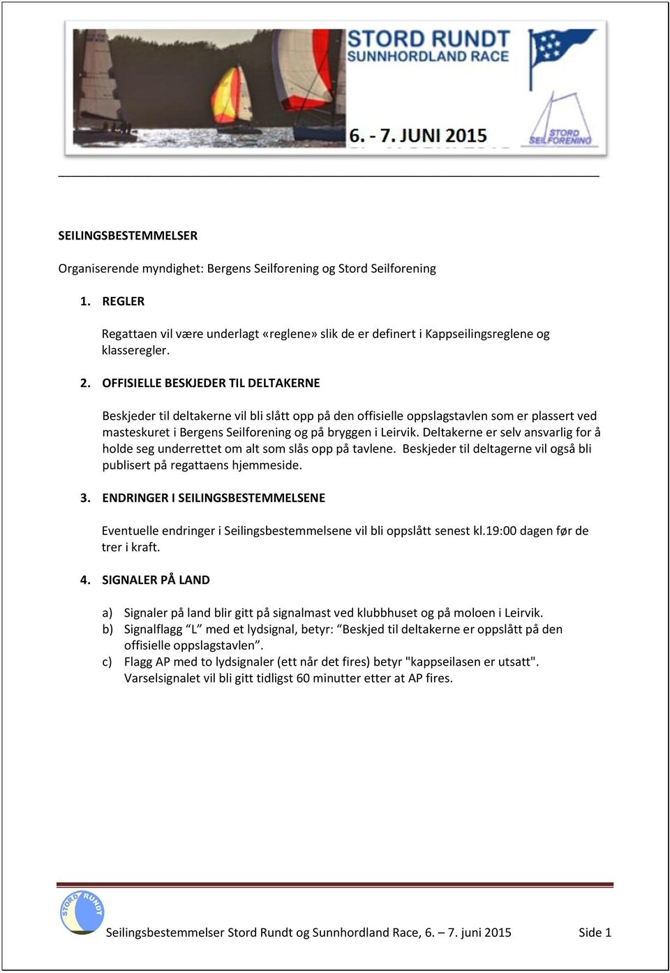 Deltakerne er selv ansvarlig for å holde seg underrettet om alt som slås opp på tavlene. Beskjeder til deltagerne vil også bli publisert på regattaens hjemmeside. 3.