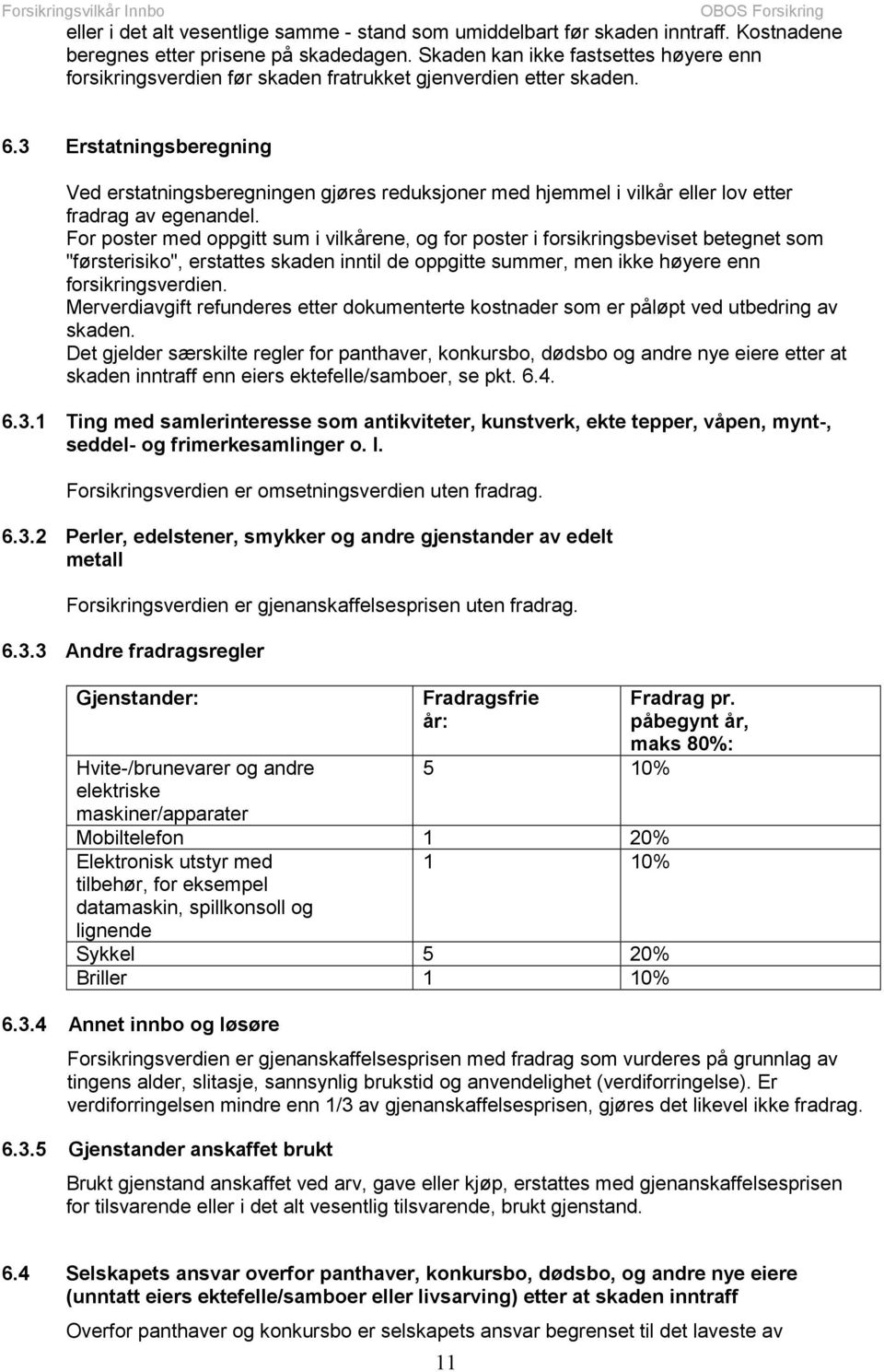 3 Erstatningsberegning Ved erstatningsberegningen gjøres reduksjoner med hjemmel i vilkår eller lov etter fradrag av egenandel.