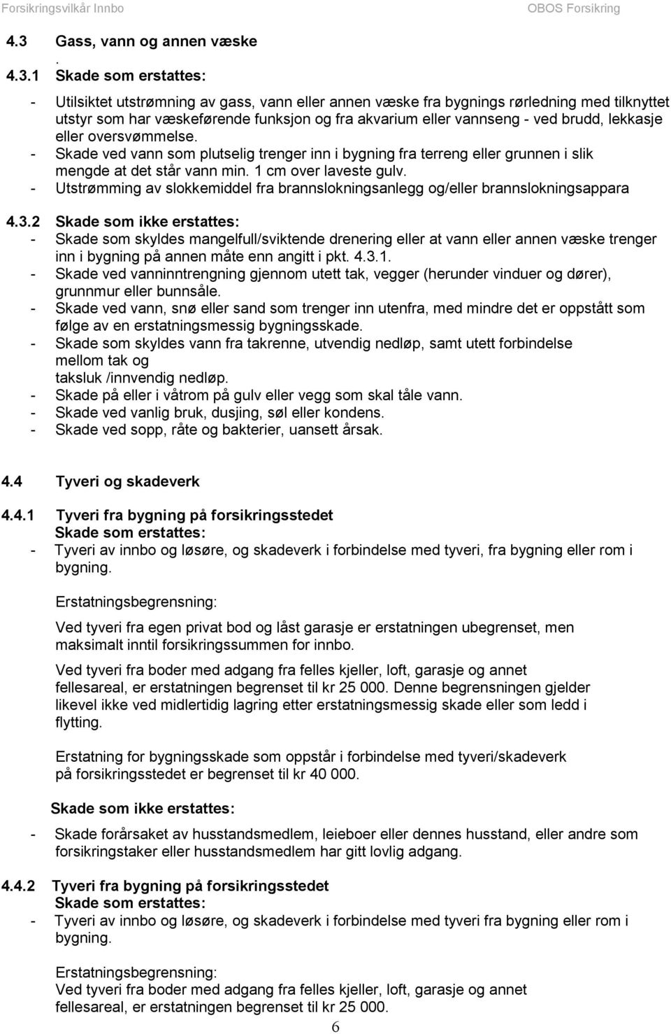 - Utstrømming av slokkemiddel fra brannslokningsanlegg og/eller brannslokningsappara 4.3.