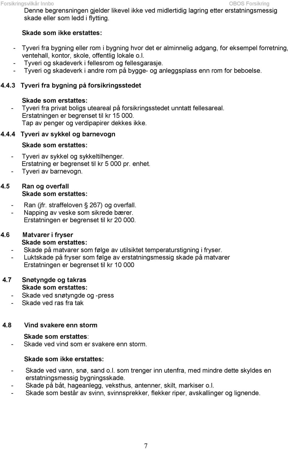 - Tyveri og skadeverk i andre rom på bygge- og anleggsplass enn rom for beboelse. 4.