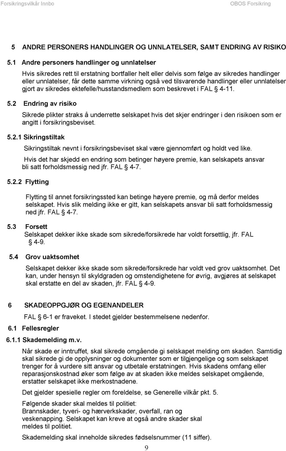 tilsvarende handlinger eller unnlatelser gjort av sikredes ektefelle/husstandsmedlem som beskrevet i FAL 4-11. 5.